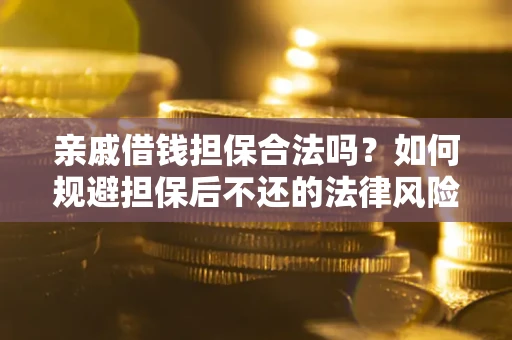 北京亲戚借钱担保合法吗？如何规避担保后不还的法律风险？