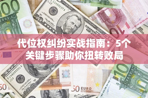 北京代位权纠纷实战指南：5个关键步骤助你扭转败局