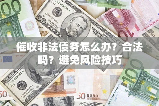 北京催收非法债务怎么办？合法吗？避免风险技巧
