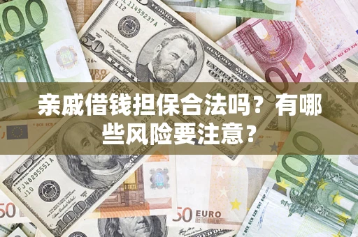 北京亲戚借钱担保合法吗？有哪些风险要注意？
