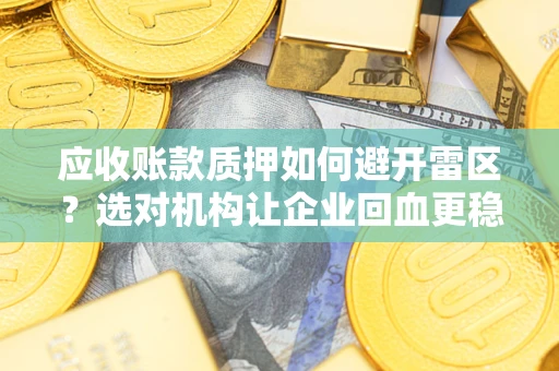 北京应收账款质押如何避开雷区？选对机构让企业回血更稳