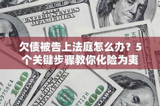 北京欠债被告上法庭怎么办？5个关键步骤教你化险为夷