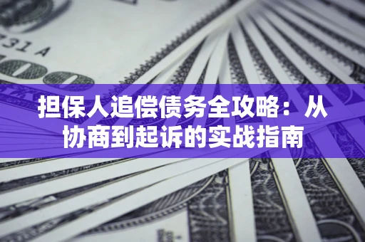 北京担保人追偿债务全攻略：从协商到起诉的实战指南
