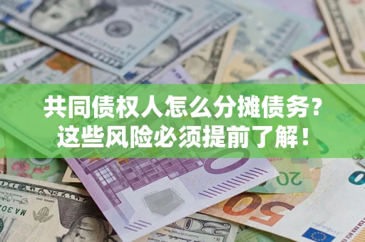 北京共同债权人怎么分摊债务？这些风险必须提前了解！