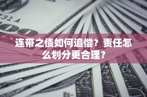 北京连带之债如何追偿？责任怎么划分更合理？