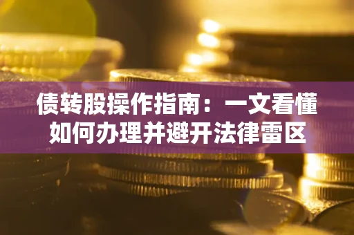 北京债转股操作指南：一文看懂如何办理并避开法律雷区