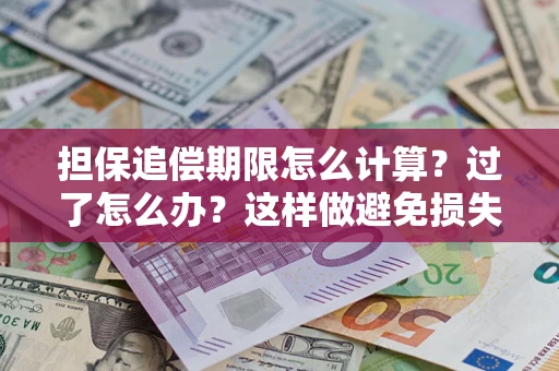 北京担保追偿期限怎么计算？过了怎么办？这样做避免损失！