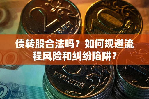 北京债转股合法吗？如何规避流程风险和纠纷陷阱？