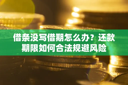 北京借条没写借期怎么办？还款期限如何合法规避风险